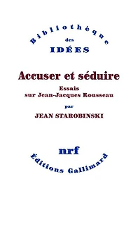 Accuser et séduire : essais sur Jean-Jacques Rousseau: Rousseau