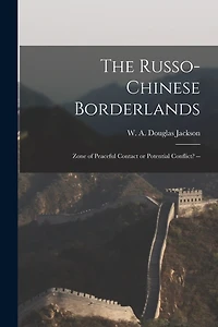 The Russo-Chinese Borderlands: Zone of Peaceful Contact or Potential Conflict? --