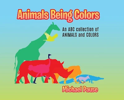 Animals Being Colors: An ABC collection of ANIMALS and COLORS