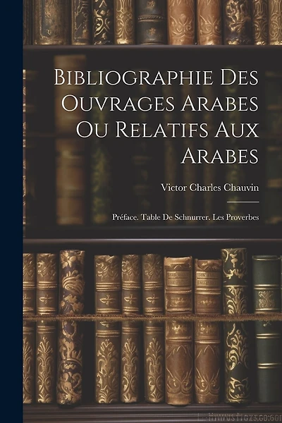 Bibliographie Des Ouvrages Arabes Ou Relatifs Aux Arabes: Préface. Table De Schnurrer. Les Proverbes