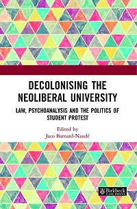Decolonising the Neoliberal University: Law, Psychoanalysis and Politics of Student Protest