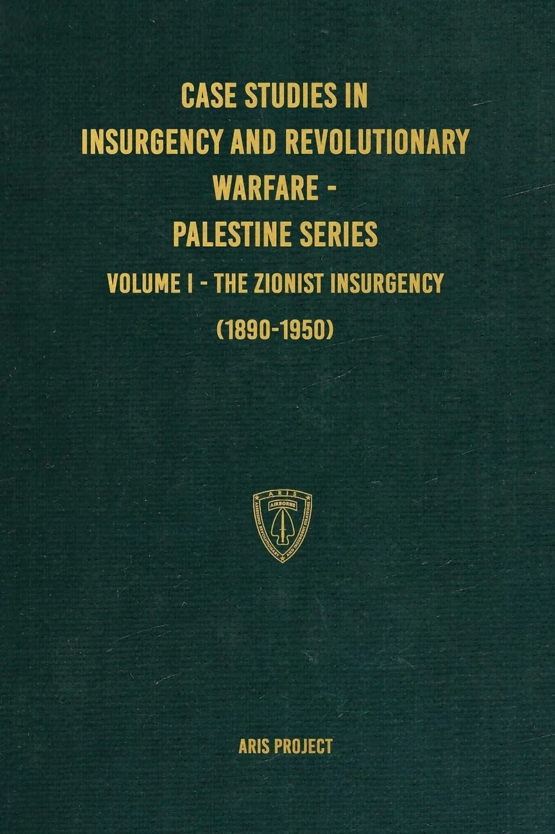 Case Studies in Insurgency and Revolutionary Warfare - Palestine Series: Volume I - The Zionist Insurgency (1890-1950)