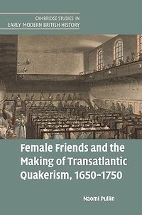 Female Friends and the Making of Transatlantic Quakerism, 1650–1750