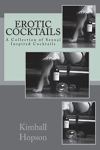 Erotic Cocktails: A Collection of Sexual Inspired Cocktails