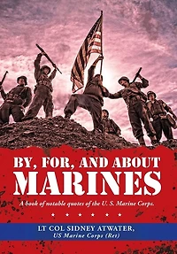 By, For, And About Marines: A Book Of Notable Quotes Of The U. S. Marine Corps.