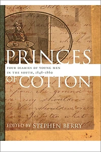 Princes of Cotton: Four Diaries Young Men the South, 1848-1860
