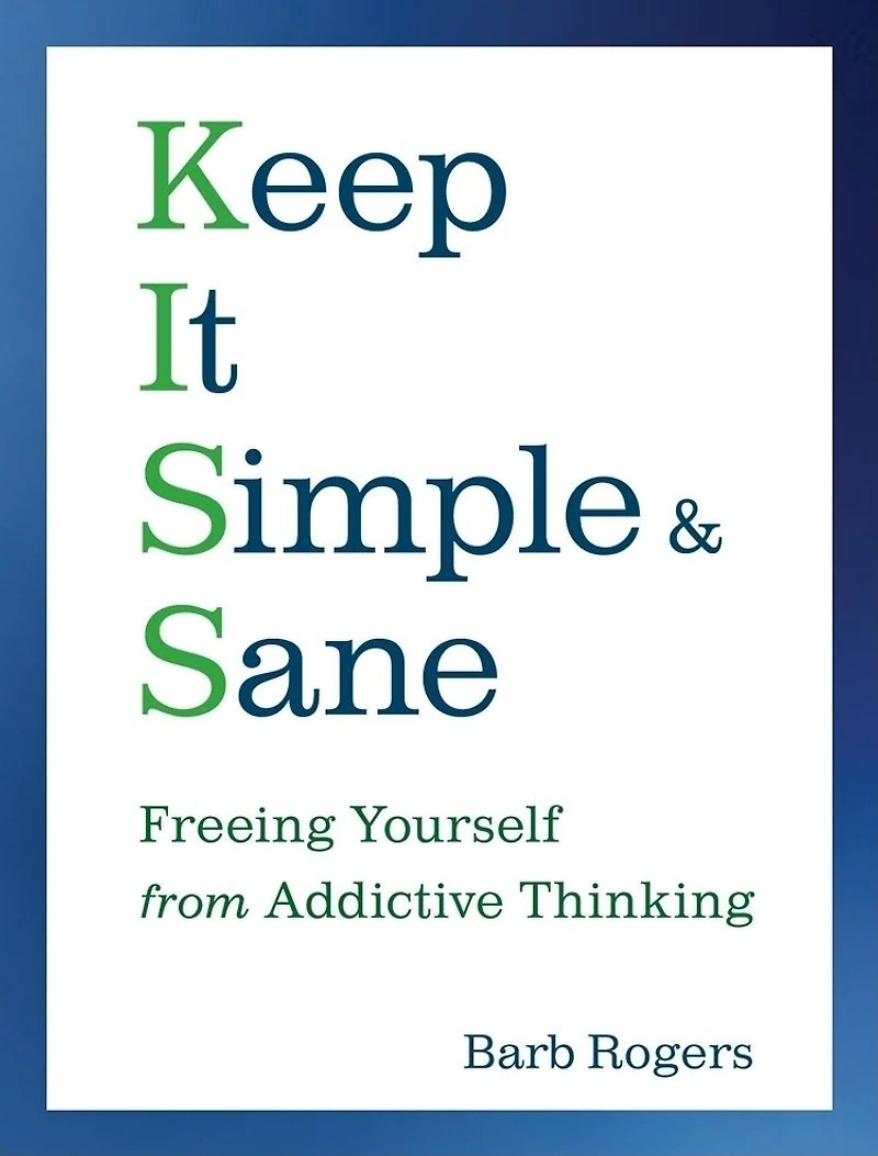 Keep It Simple & Sane: Freeing Yourself from Addictive Thinking (For Readers of the Craving Mind and Healing Shame that Binds You)