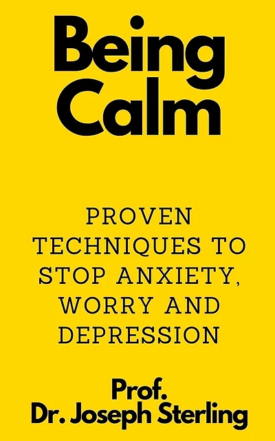 Being Calm: Proven Techniques to Stop Anxiety, Worry and Depression