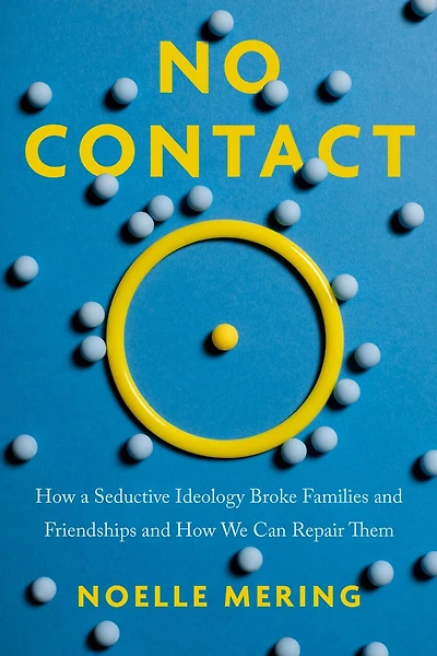 No Contact: How a Seductive Ideology Broke Families and Friendships We Can Repair  Them
