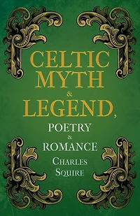 Celtic Myth and Legend: Poetry & Romance