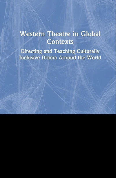 Western Theatre Global Contexts: Directing And Teaching Culturally Inclusive Drama Around The World