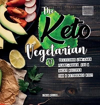 The Keto Vegetarian: 84 Delicious Low-Carb Plant-Based, Egg & Dairy Recipes For A Ketogenic Diet (Nutrition Guide), 2nd Edition