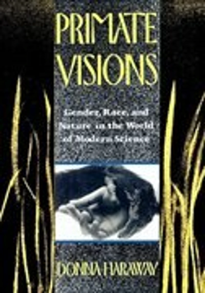 Primate Visions: Gender, Race, And Nature The World Of Modern Science