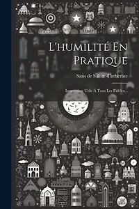 L'humilité En Pratique: Instruction Utile À Tous Les Fidèles...
