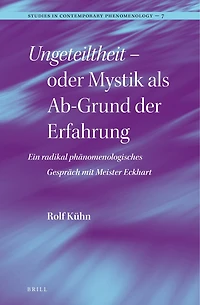 Ungeteiltheit – oder Mystik als Ab-Grund der Erfahrung: Ein radikal phänomenologisches Gespräch mit Meister Eckhart