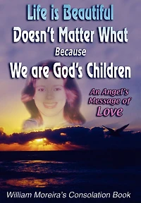 Life Is Beautiful Doesn't Matter What Because We Are God's Children: An Angel's Message of Love
