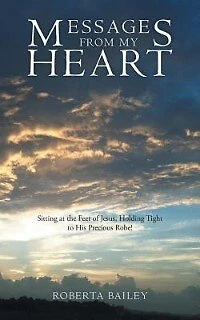 Messages from My Heart: Sitting at the Feet of Jesus, Holding Tight to His Precious Robe!