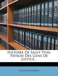 Histoire De Saint Yves: Patron Des Gens De Justice...