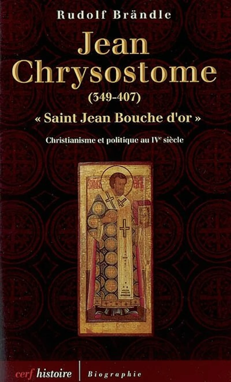 Jean Chrysostome, saint Jean Bouche d'or, 349-407: christianisme et politique au IVe siècle