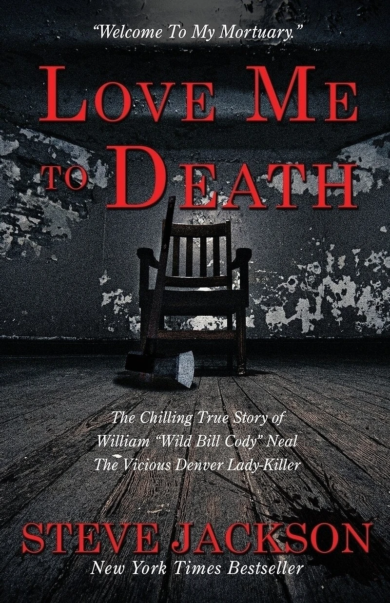 Love Me to Death: The Chilling True Story of WIlliam "Wild Bill Cody" Neal-The Vicious Denver Lady-Killer