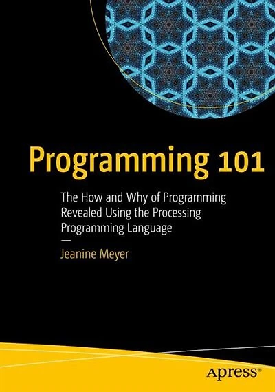 Programming 101: The How And Why Of Programming Revealed Using The Processing Programming Language
