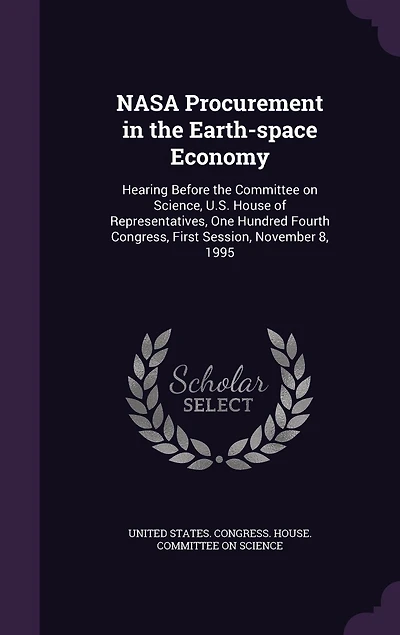 NASA Procurement the Earth-space Economy: Hearing Before Committee on Science, U.S. House of Representatives, One Hundred Fourth Congress, First Session, November 8, 1995