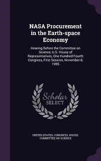 NASA Procurement the Earth-space Economy: Hearing Before Committee on Science, U.S. House of Representatives, One Hundred Fourth Congress, First Session, November 8, 1995