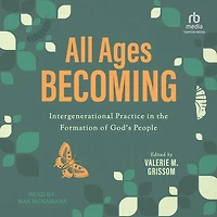 All Ages Becoming: Intergenerational Practice and the Formation of God's People