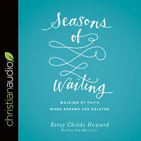 Seasons of Waiting Lib/E: Walking by Faith When Dreams Are Delayed