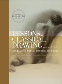 Lessons Classical Drawing: Essential Techniques from Inside the Atelier