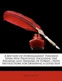 A Method Of Horsemanship: Founded Upon New Principles: Including The Breaking And Training Of Horses : With Instructions For