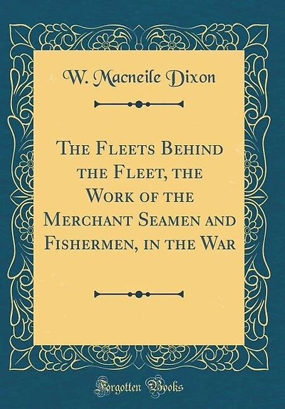 The Fleets Behind the Fleet, the Work of the Merchant Seamen and Fishermen