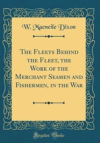 The Fleets Behind the Fleet, the Work of the Merchant Seamen and Fishermen