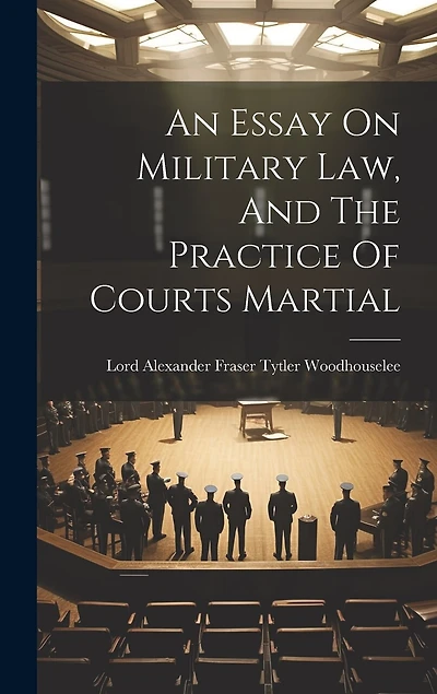 An Essay On Military Law, And The Practice Of Courts Martial