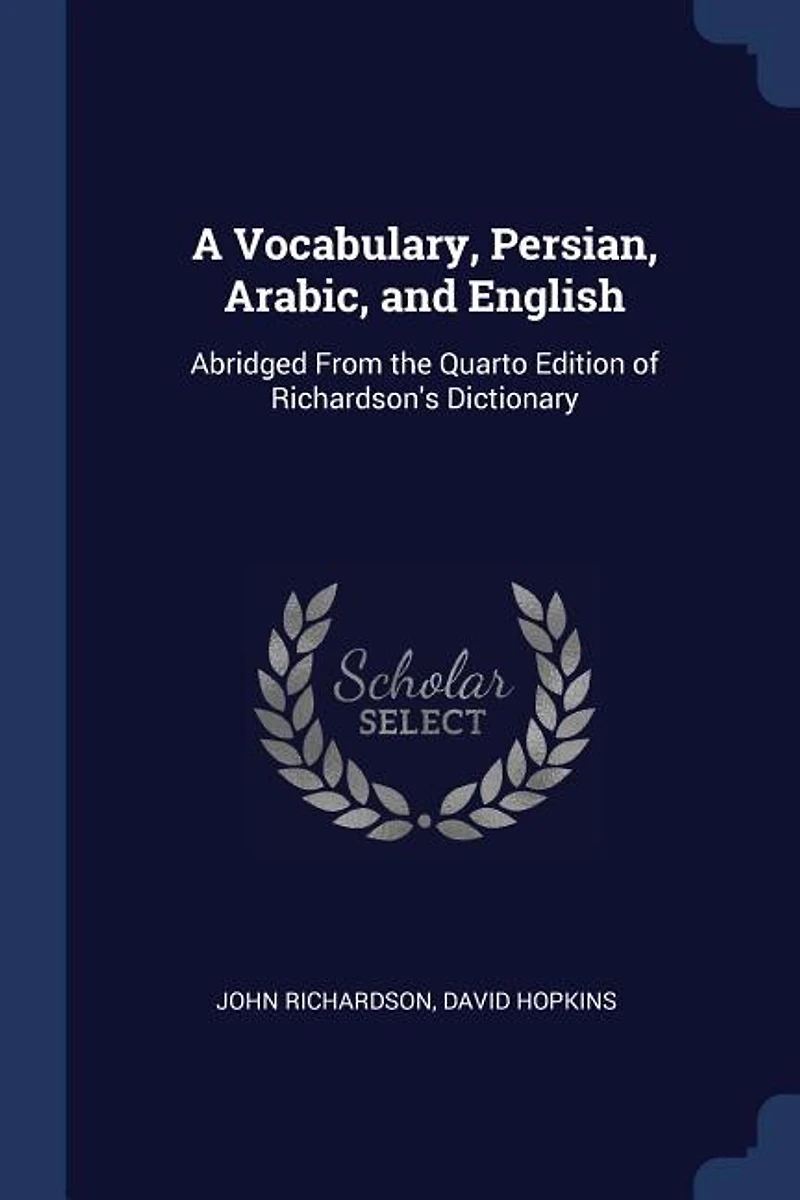 A Vocabulary, Persian, Arabic, And English: Abridged From The Quarto Edition Of Richardson's Dictionary