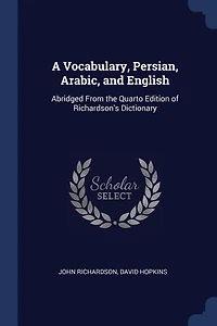 A Vocabulary, Persian, Arabic, And English: Abridged From The Quarto Edition Of Richardson's Dictionary