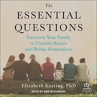 The Essential Questions: Interview Your Family to Uncover Stories and Bridge Generations