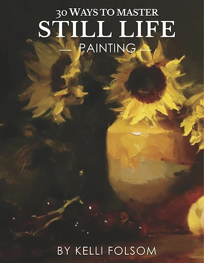 30 Ways to Master Still Life Painting