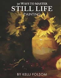 30 Ways to Master Still Life Painting