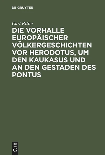 Die Vorhalle Europäischer Völkergeschichten vor Herodotus, um den Kaukasus und an den Gestaden des Pontus: Eine Abhandlung zur Alterthumskunde
