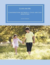 Elyse and Me: Conversations between a Child and God about Dying