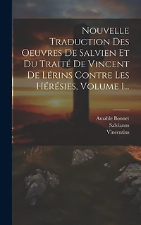 Nouvelle Traduction Des Oeuvres De Salvien Et Du Traité De Vincent De Lérins Contre Les Hérésies