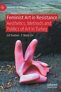 Feminist Art Resistance: Aesthetics, Methods and Politics of Turkey