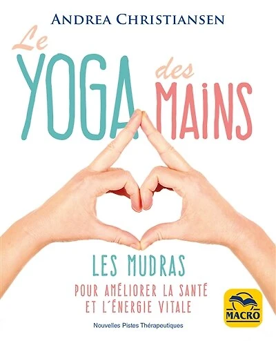 Le yoga des mains : les mudras pour améliorer la santé et l'énergie vitale: vitale