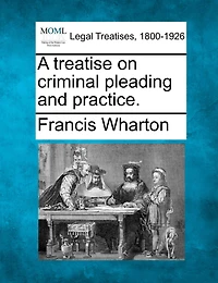 A Treatise On Criminal Pleading And Practice.