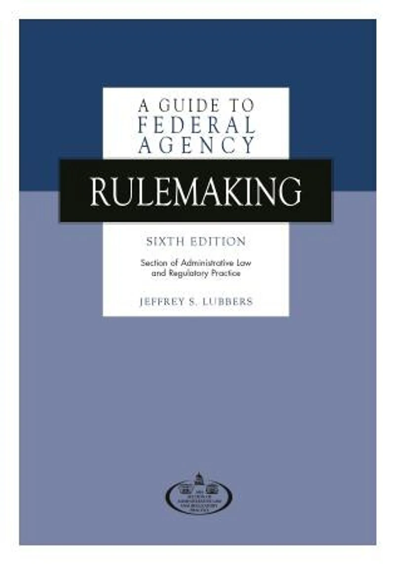 A Guide to Federal Agency Rulemaking, Sixth Edition