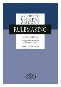 A Guide to Federal Agency Rulemaking, Sixth Edition