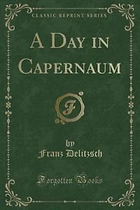 A Day in Capernaum (Classic Reprint