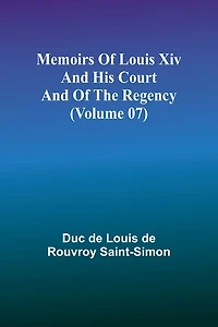Memoirs of Louis XIV and His Court and of the Regency (Volume 07)
