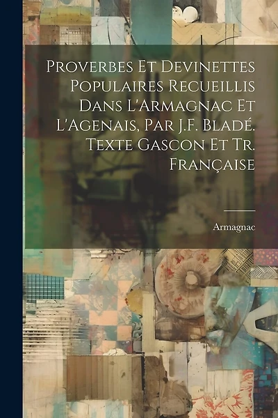 Proverbes Et Devinettes Populaires Recueillis Dans L'Armagnac Et L'Agenais